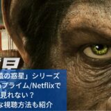 映画「猿の惑星」シリーズはAmazonプライム/Netflixで見れない？お得な視聴方法も紹介