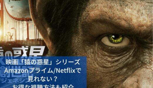 映画「猿の惑星」シリーズはAmazonプライム/Netflixで見れない？お得な視聴方法も紹介